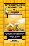 Retirement Savings and Investing for Beginners: The Easy Way to Save and Invest for Early Retirement and Financial Freedom, No Matter Your Age - Instafo ; Michael Wells - 9780463690048
