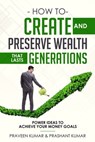 How to Create and Preserve Wealth that Lasts Generations - Praveen Kumar ; Prashant Kumar - 9780463695333