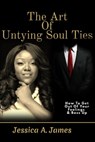 The Art of Untying Soul Ties - Jessica A. James - 9780463718919