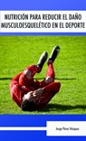 Nutrición para reducir el daño musculoesquelético en el deporte - Jorge Pérez Vázquez - 9780463727058