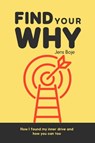 Find Your Why: How I Found My Inner Drive and How You Can Too - Jens Boje - 9780463768532