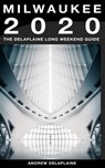 Milwaukee: The Delaplaine 2020 Long Weekend Guide - Andrew Delaplaine - 9780463814284