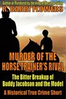 Murder of the Horse Trainer’s Rival: The Bitter Breakup of Buddy Jacobson and the Model (A Historical True Crime Short) - R. Barri Flowers - 9780463906422