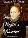 The Virgin's Bastard - Robert P. Wells - 9780463970065