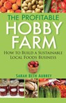 The Profitable Hobby Farm: How to Build a Sustainable Local Foods Business - Sarah Beth Aubrey - 9780470432099