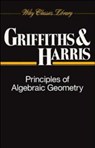 Principles of Algebraic Geometry - Phillip (Harvard University Griffiths ; Joseph (Harvard University Harris - 9780471050599