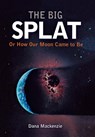 The Big Splat, or How Our Moon Came to Be - Dana MacKenzie - 9780471150572