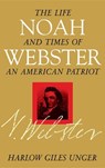 Noah Webster: The Life and Times of an American Patriot - Harlow Giles Unger - 9780471184553