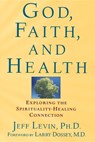 God, Faith, and Health: Exploring the Spirituality-Healing Connection - Jeff Levin - 9780471218937