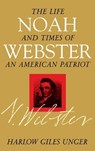 Noah Webster: The Life and Times of an American Patriot - Harlow Giles Unger - 9780471379430