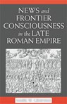 News and Frontier Consciousness in the Late Roman Empire - Mark W. Graham - 9780472115624