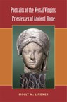Portraits of the Vestal Virgins, Priestesses of Ancient Rome - Molly Lindner - 9780472118953