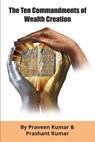 The Ten Commandments of Wealth Creation - Praveen Kumar ; Prashant Kumar - 9780473452445