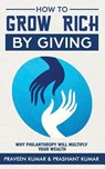 How to Grow Rich by Giving: Why Philanthropy Will Multiply Your Wealth - Prashant Kumar - 9780473456702
