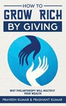 How to Grow Rich by Giving - Praveen Kumar ; Prashant Kumar - 9780473472924