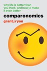 Comparonomics: Why Life is Better Than You Think and How to Make it Even Better - Grant J Ryan - 9780473594671