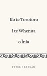 Ko te Torotoro i te Whenua o Īnia - Peter J Keegan - 9780473705442