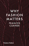 Why Fashion Matters - Frances Corner - 9780500517376