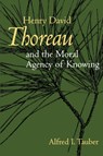 Henry David Thoreau and the Moral Agency of Knowing - Alfred I. Tauber - 9780520239159