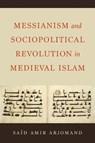 Messianism and Sociopolitical Revolution in Medieval Islam - Said Amir Arjomand - 9780520387584