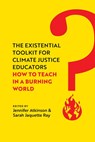 The Existential Toolkit for Climate Justice Educators - Jennifer Atkinson ; Sarah Jaquette Ray - 9780520397125