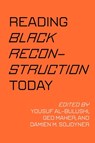 Reading Black Reconstruction Today - Yousuf Al-Bulushi ; Geo Maher ; Damien M. Sojoyner - 9780520430990