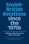 Soviet-British Relations since the 1970s - Alex Pravda ; Peter J. S. Duncan - 9780521054973