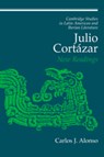 Julio Cortazar - CARLOS J. (EMORY UNIVERSITY,  Atlanta) Alonso - 9780521174961