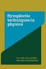 Symplectic Techniques in Physics - Victor (Massachusetts Institute of Technology) Guillemin ; Shlomo (Harvard University Sternberg - 9780521389907