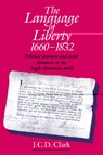 The Language of Liberty 1660-1832 - J. C. D. (University of Oxford) Clark - 9780521449571