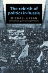 The Rebirth of Politics in Russia - MICHAEL (UNIVERSITY OF CALIFORNIA,  Santa Cruz) Urban ; Vyacheslav (Institute for Humanities and Political Studies, Moscow) Igrunov ; Sergei (Institute for Humanities and Political Studies, Moscow) Mitrokhin - 9780521562485