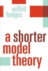 A Shorter Model Theory - Wilfrid (Queen Mary University of London) Hodges - 9780521587136