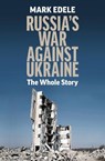 Russia's War Against Ukraine: The Whole Story - EDELE,  Mark - 9780522879834