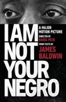 I Am Not Your Negro - James Baldwin ; Raoul Peck - 9780525434696