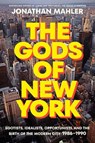 The Gods of New York: Egotists, Idealists, Opportunists, and the Birth of the Modern City: 1986-1990 - Jonathan Mahler - 9780525510635
