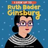 I Look Up To... Ruth Bader Ginsburg - Anna Membrino ; Fatti Burke - 9780525579526