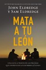 Mata A Tu Leon: Una Guia A Traves de las Pruebas Que Enfrentan los Hombres Jovenes = Killing Lions = Killing Lions - John Eldredge - 9780529100474