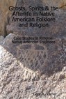 Ghosts, Spirits & the Afterlife in Native American Folklore and Religion - Gary R. Varner - 9780557480104