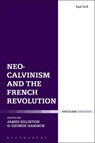 Neo-Calvinism and the French Revolution - Dr James Eglinton ; Professor George Harinck - 9780567667441