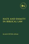 Hate and Enmity in Biblical Law - Assistant Professor Klaus-Peter Adam - 9780567681898