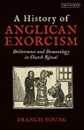 A History of Anglican Exorcism - Francis (Independent Scholar Young - 9780567692931