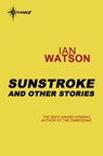 Sunstroke: And Other Stories - Ian Watson - 9780575114760