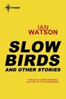 Slow Birds: And Other Stories - Ian Watson - 9780575114777