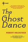 The Ghost Dance - Robert Holdstock - 9780575118911