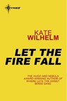 Let the Fire Fall - Kate Wilhelm - 9780575119987