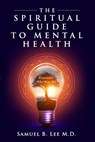 The Spiritual Guide to Mental Health - Samuel Lee - 9780578549057