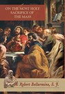 On the Most Holy Sacrifice of the Mass - St Robert Bellarmine - 9780578641256
