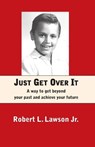 Just Get Over It: A way to get beyond your past and achieve your future - Robert L. Lawson - 9780578819327