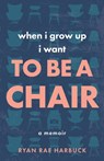 When I Grow Up I Want to Be a Chair - HARBUCK,  Ryan Rae - 9780578983738