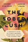 The Sober Lush - Amanda Eyre Ward ; Jardine Libaire - 9780593084830